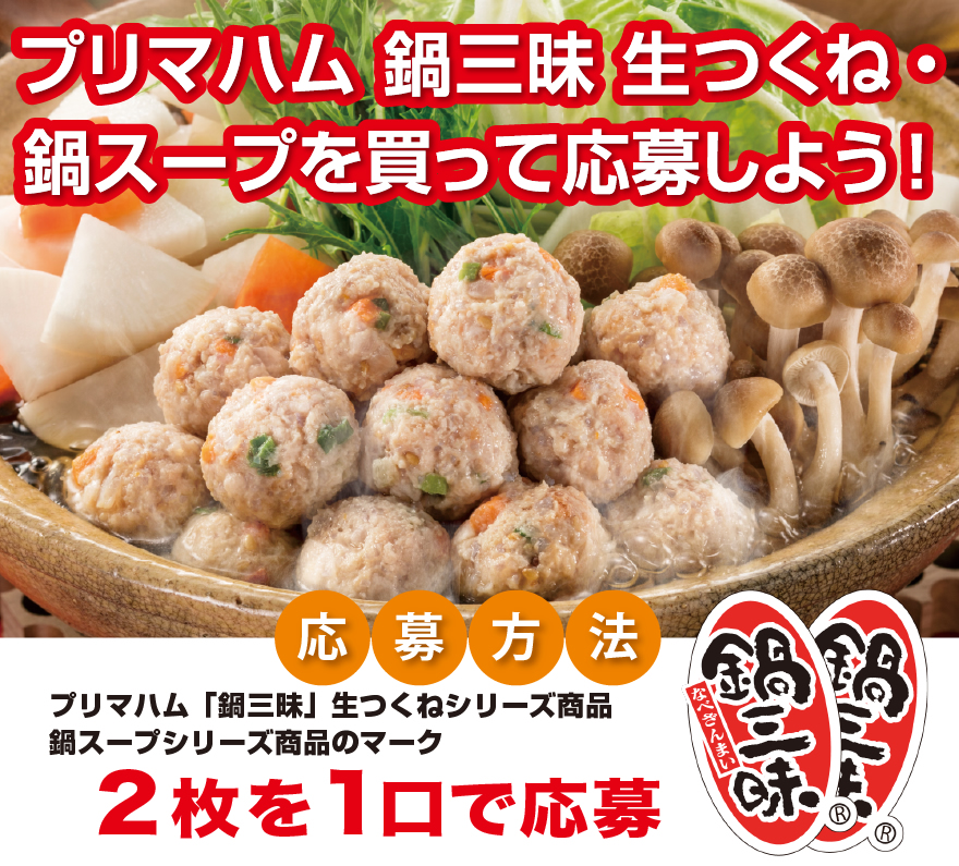 プリマハム 鍋三昧 生つくね・鍋スープを買って応募しよう！ 応募方法 プリマハム「鍋三昧」生つくねシリーズ商品 鍋スープシリーズ商品のマーク2枚を1口で応募