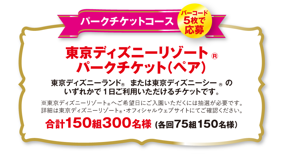 パークチケットコース バーコード5枚で応募 東京ディズニーリゾート®・パークチケット(ペア) 合計150組300名様