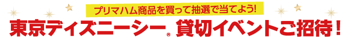 プリマハム商品を買って抽選で当てよう！東京ディズニーシー® 貸切イベントご招待！