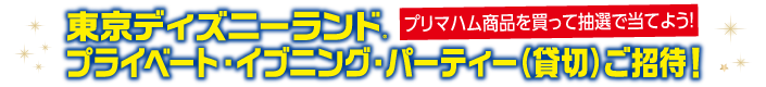 プリマハム商品を買って抽選で当てよう！東京ディズニーランド® プライベート・イブニング・パーティー（貸切）ご招待！