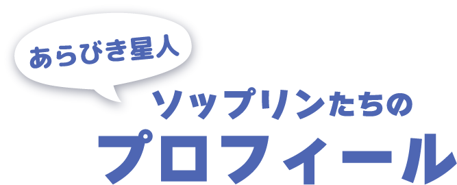 あらびき星人ソップリンたちのプロフィール