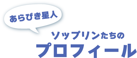 あらびき星人ソップリンたちのプロフィール