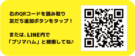 右のQRコードを読み取り友だち追加ボタンをタップ！または、LINE内で「プリマハム」と検索してね♪