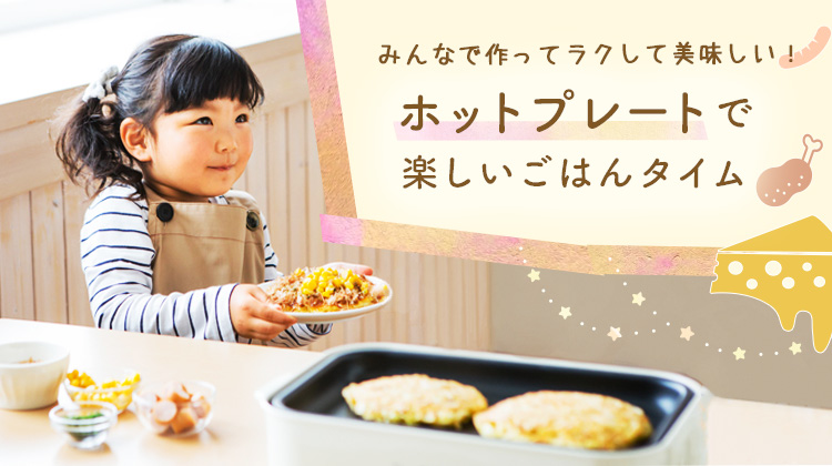 みんなで作ってラクして美味しい！ホットプレートで楽しいごはんタイム