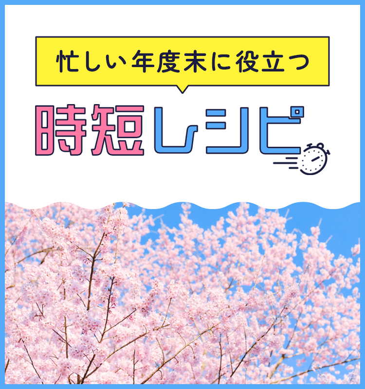 忙しい年度末に役立つ時短レシピ
