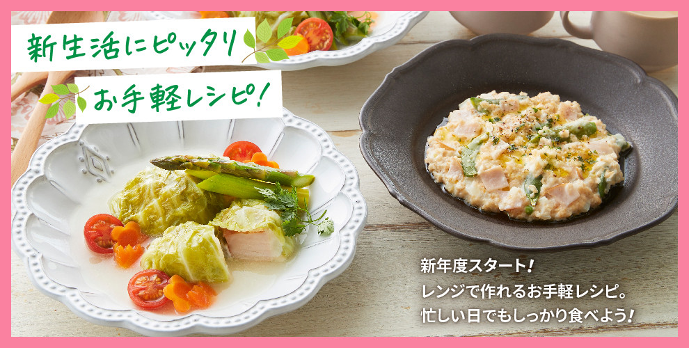 新生活にピッタリのお手軽レシピ！ 新年度スタート！ レンジで作れるお手軽レシピ。忙しい日でもしっかり食べよう！
