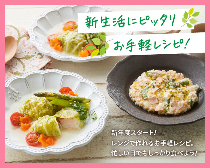 新生活にピッタリのお手軽レシピ！ 新年度スタート！ レンジで作れるお手軽レシピ。忙しい日でもしっかり食べよう！