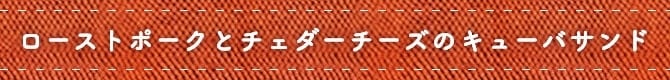 ローストポークとチェダーチーズのキューバサンド