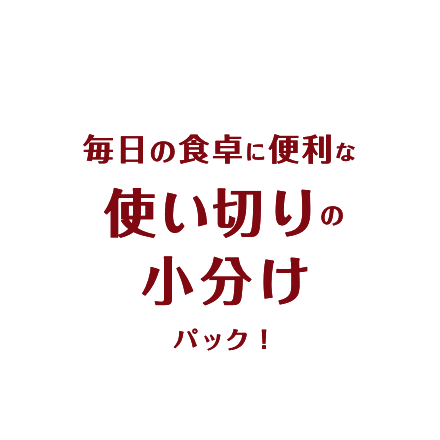 毎日の食卓に便利な使い切りの小分けパック！