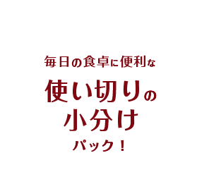 毎日の食卓に便利な使い切りの小分けパック！