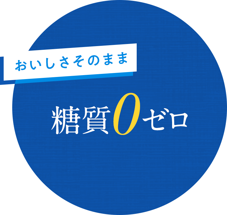 おいしさそのまま糖質0ゼロ